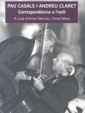 Pau Casals i Andreu Claret: correspondència a l'exili, a cura d’Anna Dalmau i Anna Mora (Editorial Mediterrània, 2009